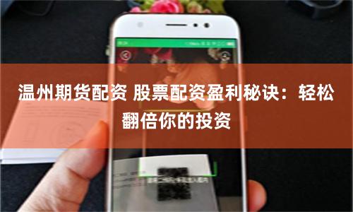 温州期货配资 股票配资盈利秘诀：轻松翻倍你的投资
