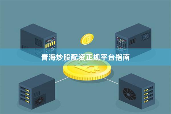 青海炒股配资正规平台指南
