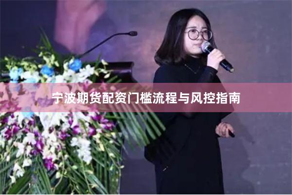 宁波期货配资门槛流程与风控指南