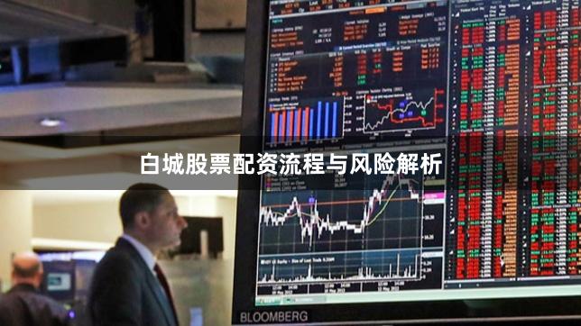 白城股票配资流程与风险解析
