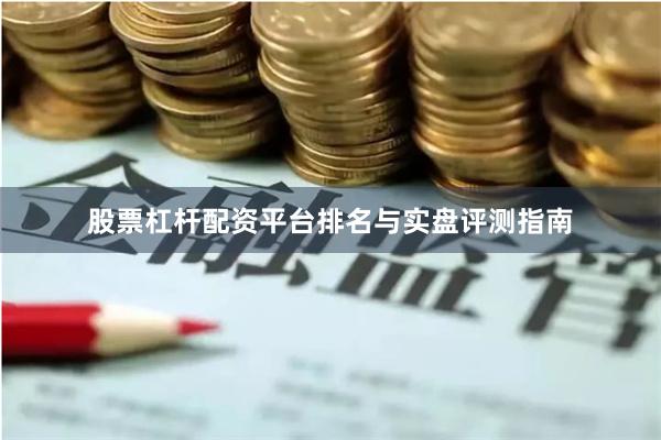 股票杠杆配资平台排名与实盘评测指南